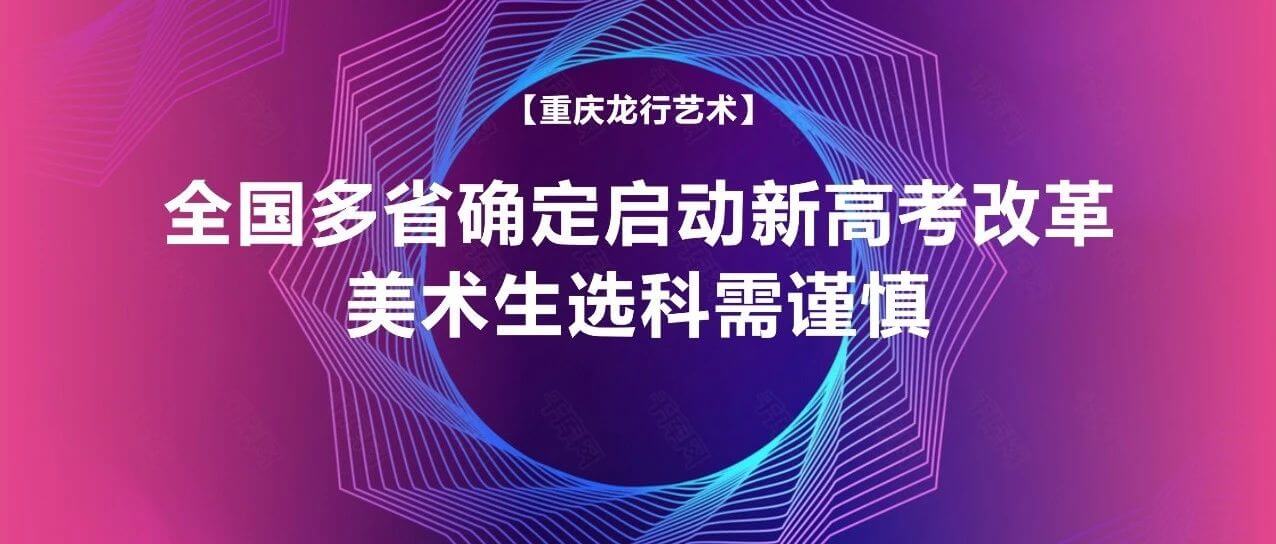 全國多省確定啟動(dòng)新高考改革，美術(shù)生選科需謹(jǐn)慎！